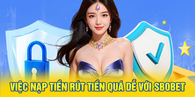 Việc nạp tiền rút tiền quá dễ với SBOBET